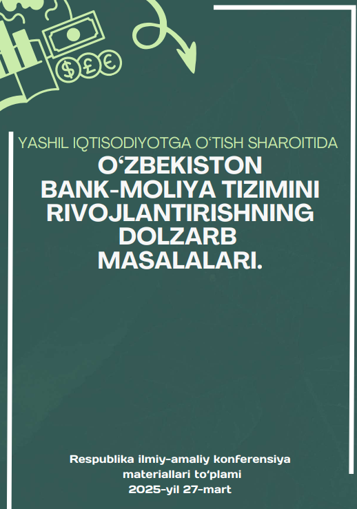 Yashil iqtisodiyotga o‘tish sharoitida O‘zbekiston bank-moliya tizimini rivojlantirishning dolzarb masalalari mavzusidagi respublika ilmiy-amaliy konferensiya materiallari to‘plami