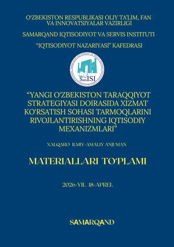 YANGI O‘ZBEKISTON TARAQQIYOT STRATEGIYASI DOIRASIDA XIZMAT KO‘RSATISH SOHASI TARMOQLARINI RIVOJLANTIRISHNING IQTISODIY MEXANIZMLARI” Xalqaro ilmiy-amaliy anjuman MATERIALLARI TO‘PLAMI