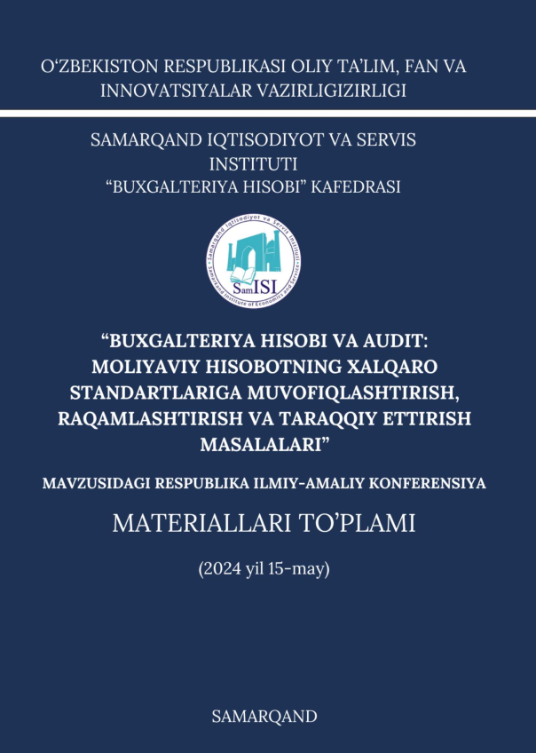 Buxgalteriya hisobi va audit: moliyaviy hisobotning xalqaro standartlariga muvofiqlashtirish, raqamlashtirish va taraqqiy ettirish masalalari Respublika ilmiy-amaliy konferensiyasi materiallari. 2024- yil 15-may kuni