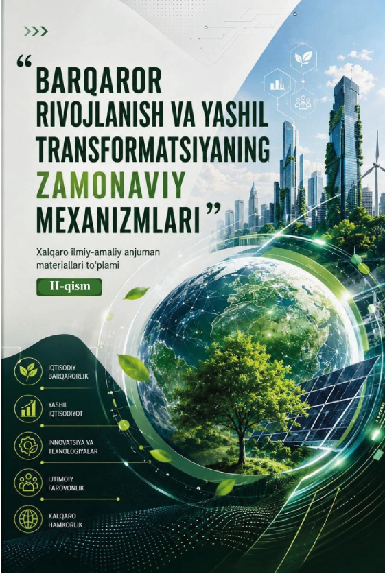 Barqaror rivojlanish va yashil transformatsiyaning zamonaviy mexanizmlari” Xalqaro ilmiy-amaliy anjuman materiallari to‘plami (I-II qism)