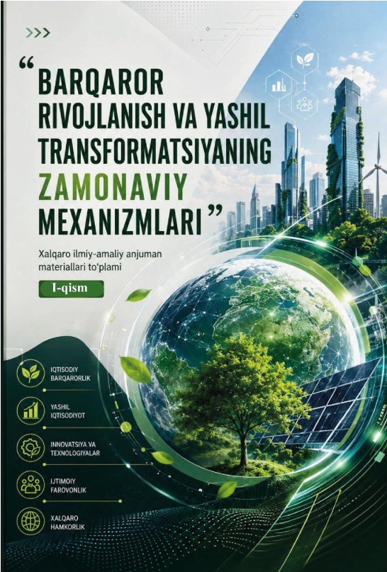 Barqaror rivojlanish va yashil transformatsiyaning zamonaviy mexanizmlari” Xalqaro ilmiy-amaliy anjuman materiallari to‘plami (I-qism)
