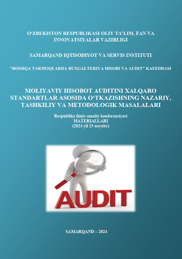 Moliyaviy hisobot auditini xalqaro standartlar asosida o‘tkazishning nazariy, tashkiliy va metodologik masalalar. Respublika ilmiy-amaliy konferensiyasi materiallari 2024 yil 15 noyabr