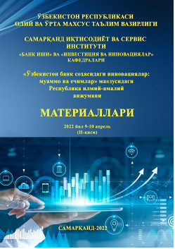 “Ўзбекистон банк соҳасидаги инновациялар: муаммо ва ечимлар”.  2022 йил 9-10 апрель. Республика миқёсидаги илмий-амалий анжумани  материаллари (II қисм).