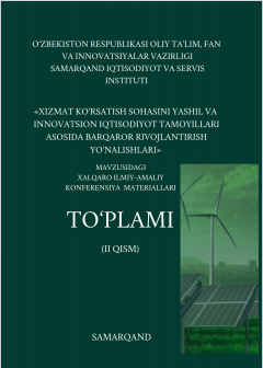 Xizmat ko‘rsatish sohasini yashil va innovatsion iqtisodiyot tamoyillari asosida  barqaror rivojlantirish yo‘nalishlari /xalqaro ilmiy-amaliy konferensiyasi materiallari  (II qism).