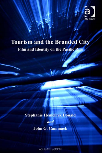 Tourism and the Branded City film and identity on the Pacific Rim. Stephanie Hemelryk Donald, John G.Gammack. 2007