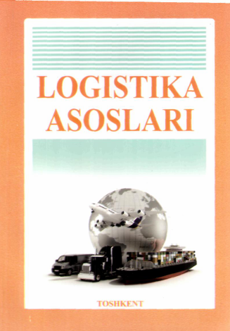  Logistika asoslari. O'quv qo'llanma. J.R.Qulmuxamedov va boshqalar. Toshkent-2015