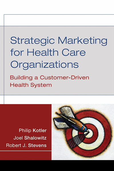 Strategic Marketing for Health Care Organizations. Philip Kotler, Joel Shalowitz, Robert J.Stevens