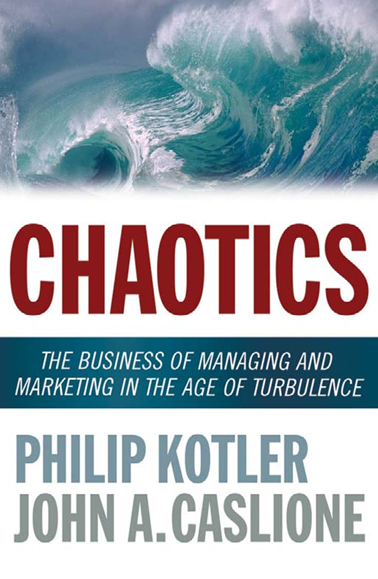  Chaotics The Business of Managing and Marketing in The Age of Turbulence. Philip Kotler, John A.Caslione