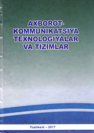 Axborot-kommunikatsiya texnologiyalar va tizmlar. O'quv qo'llanma.  Toshkent-2017